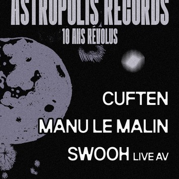 ASTROPOLIS RECORDS - 10 ANS w/ Manu Le Malin + Swooh (live av)... Du 31 janv au 1 fév 2025