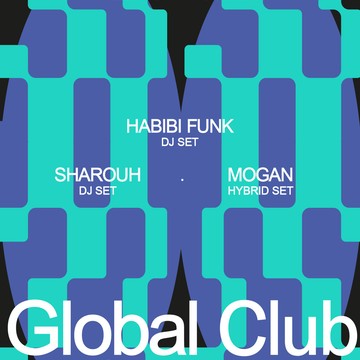 GLOBAL CLUB W/ HABIBI FUNK + SHAROUH + MOGAN Du 1 au 2 fév 2025